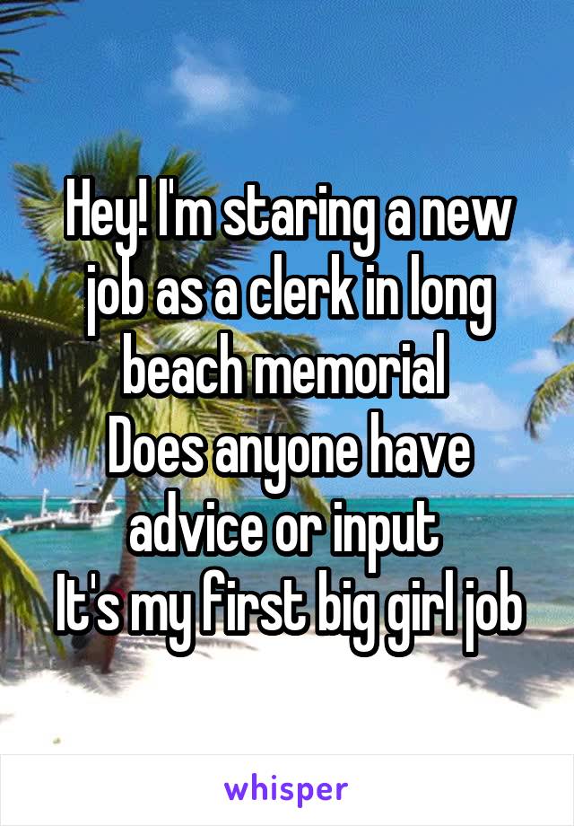 Hey! I'm staring a new job as a clerk in long beach memorial 
Does anyone have advice or input 
It's my first big girl job