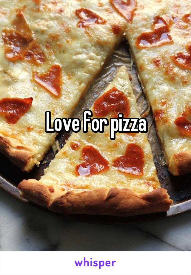 Love for pizza

