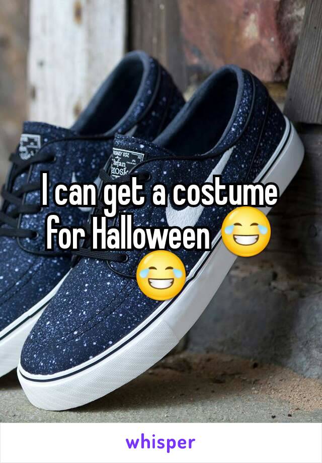 I can get a costume for Halloween 😂😂