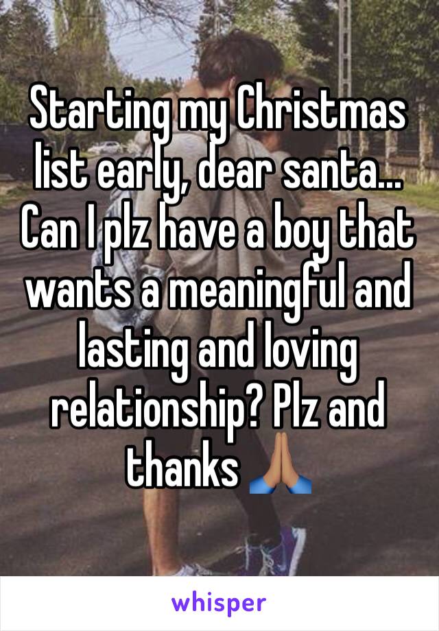 Starting my Christmas list early, dear santa... Can I plz have a boy that wants a meaningful and lasting and loving relationship? Plz and thanks 🙏🏽 