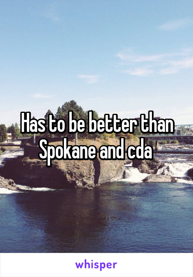 Has to be better than Spokane and cda 