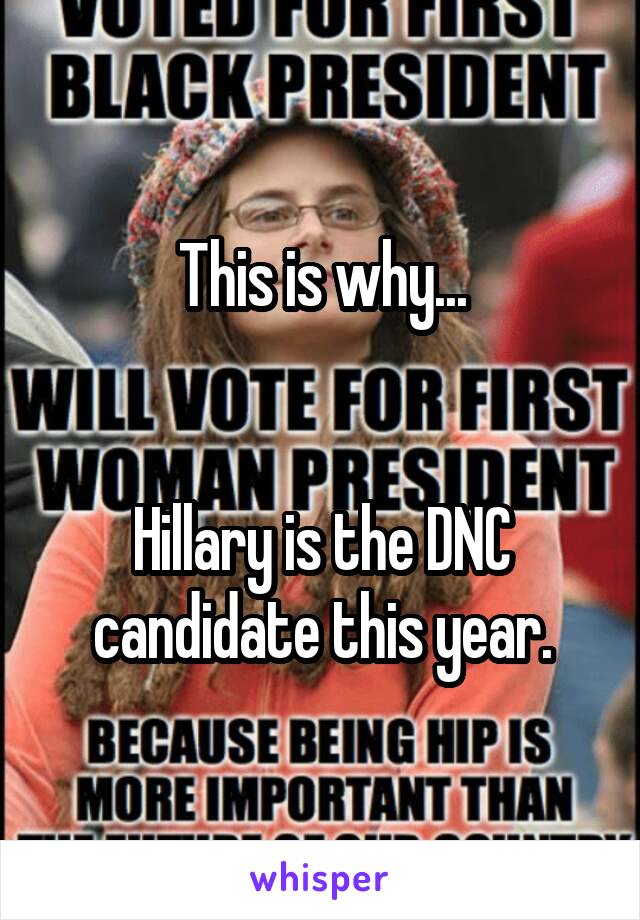 This is why...


Hillary is the DNC candidate this year.