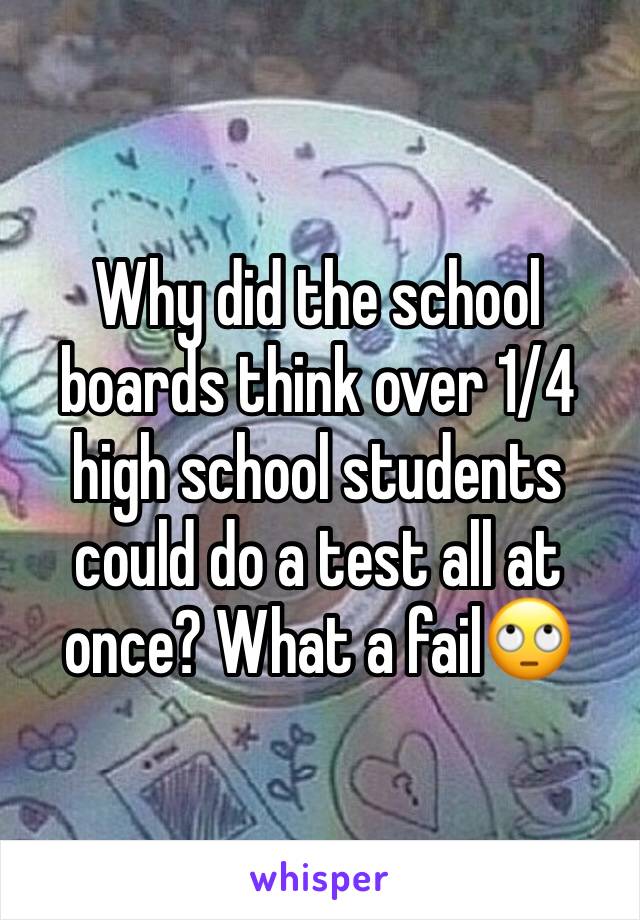 Why did the school boards think over 1/4 high school students could do a test all at once? What a fail🙄