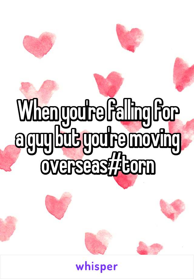 When you're falling for a guy but you're moving overseas#torn