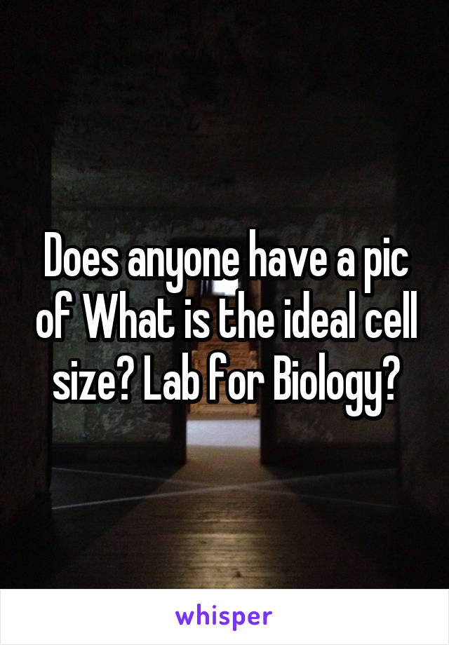 Does anyone have a pic of What is the ideal cell size? Lab for Biology?