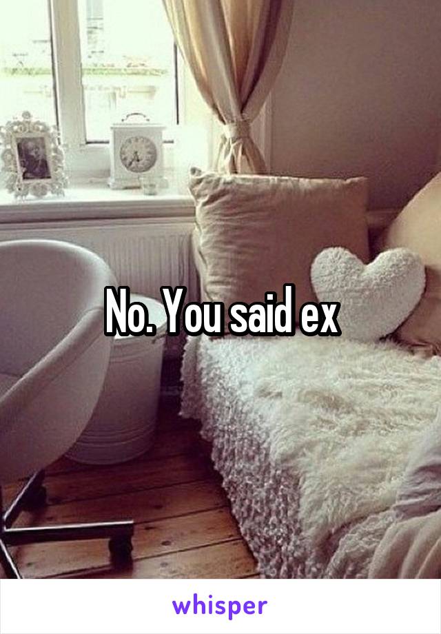 No. You said ex