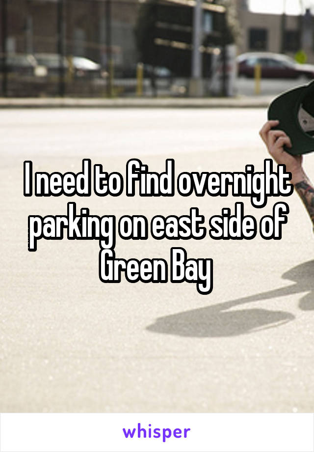 I need to find overnight parking on east side of Green Bay 