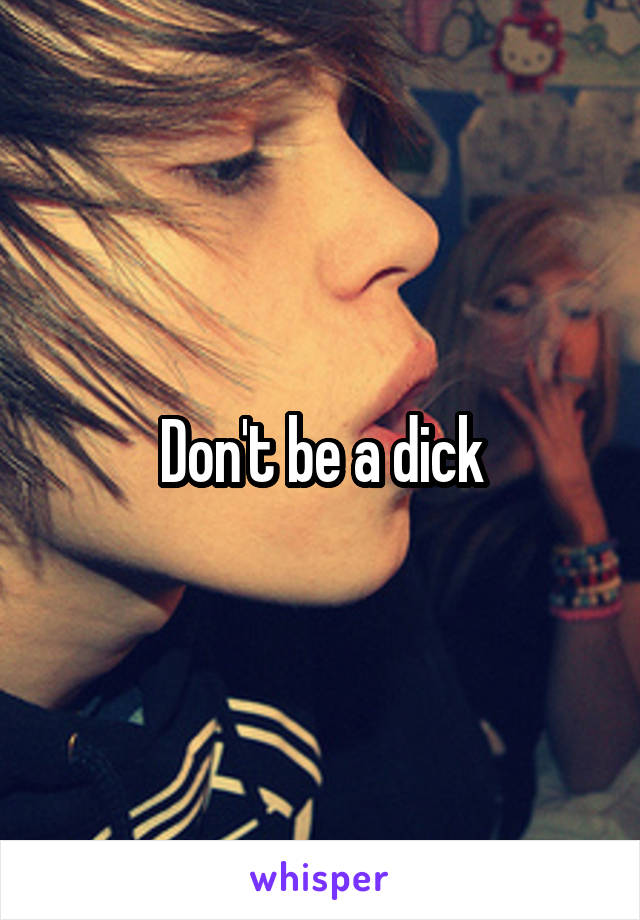 Don't be a dick