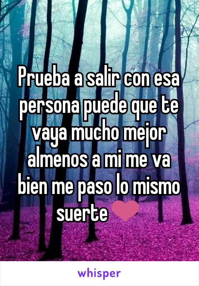 Prueba a salir con esa persona puede que te vaya mucho mejor almenos a mi me va bien me paso lo mismo suerte❤