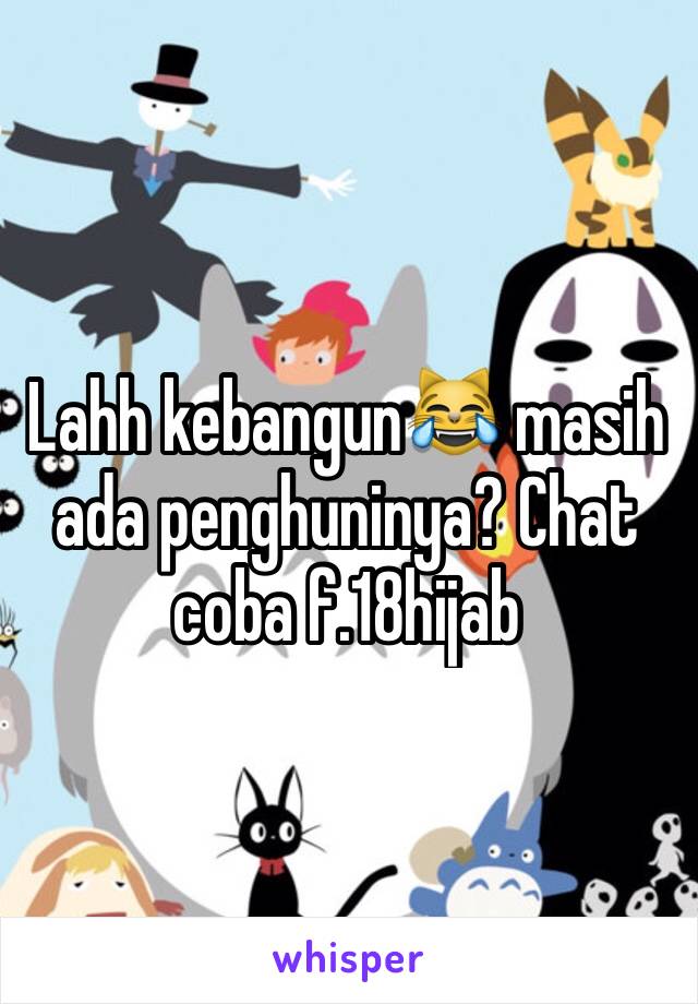 Lahh kebangun😹 masih ada penghuninya? Chat coba f.18hijab