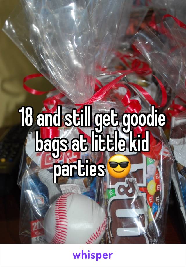 18 and still get goodie bags at little kid parties😎