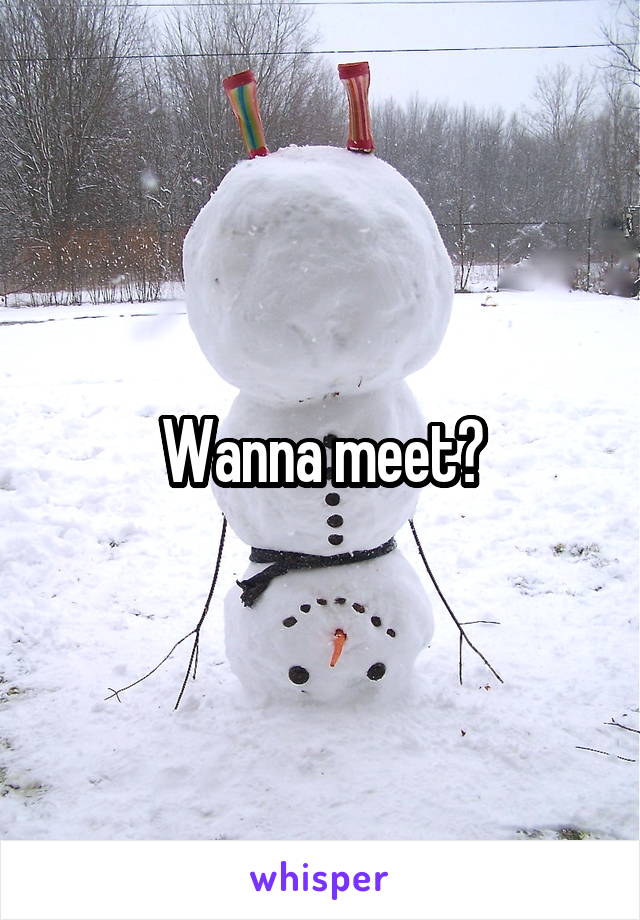 Wanna meet?