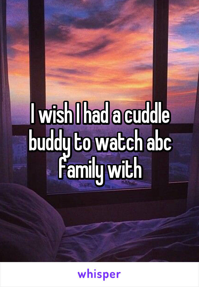 I wish I had a cuddle buddy to watch abc family with