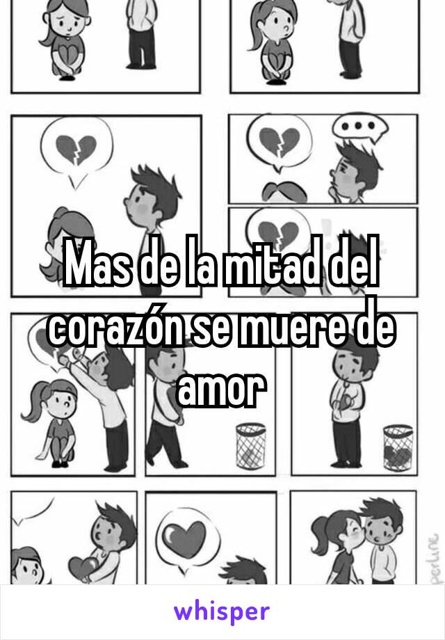 Mas de la mitad del corazón se muere de amor