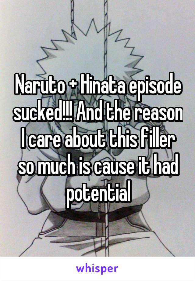 Naruto + Hinata episode sucked!!! And the reason I care about this filler so much is cause it had potential