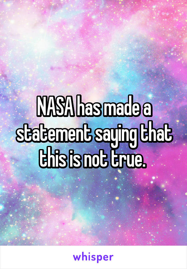 NASA has made a statement saying that this is not true. 