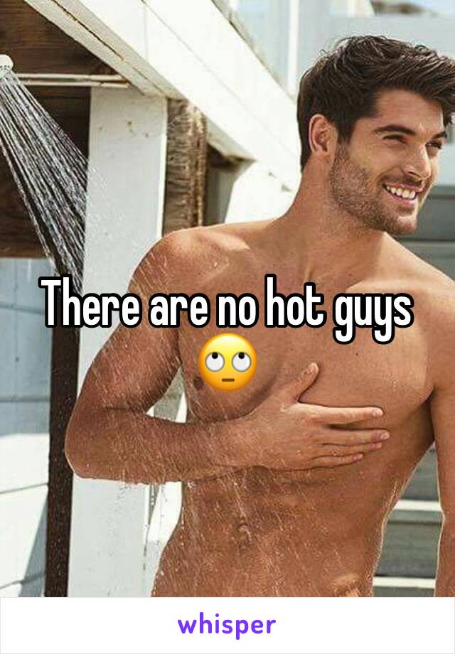 There are no hot guys 🙄