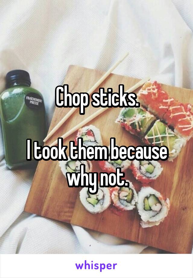Chop sticks.

I took them because why not.