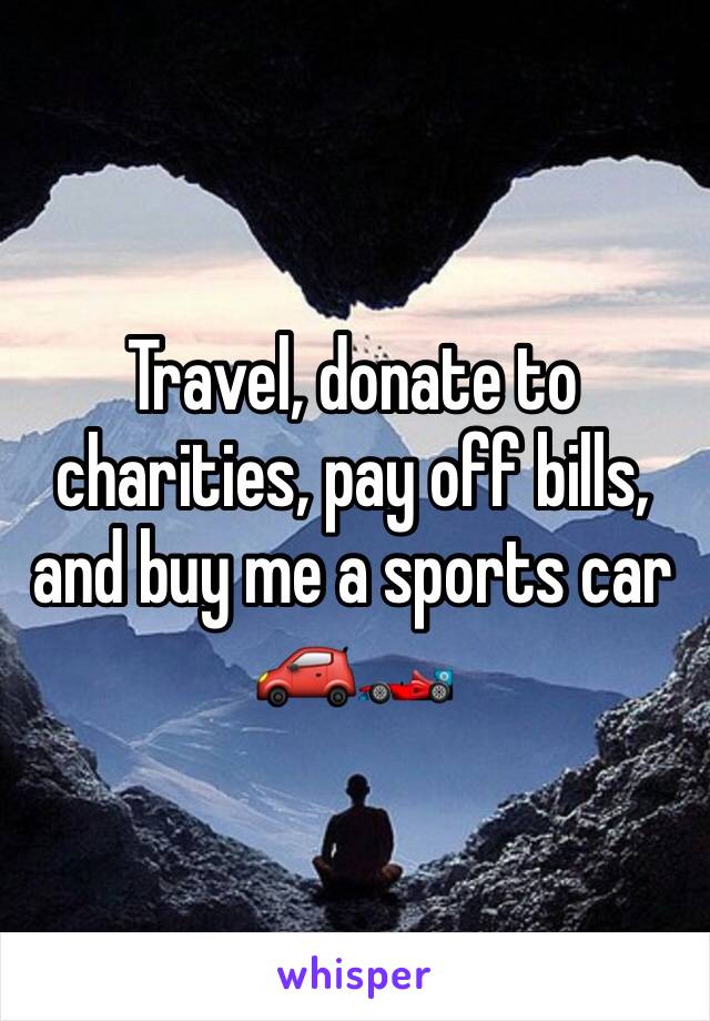 Travel, donate to charities, pay off bills, and buy me a sports car 🚗🏎