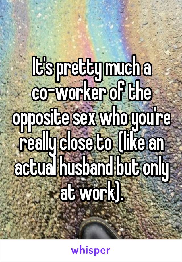 It's pretty much a co-worker of the opposite sex who you're really close to  (like an actual husband but only at work).