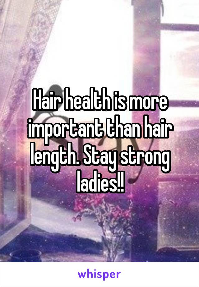 Hair health is more important than hair length. Stay strong ladies!!