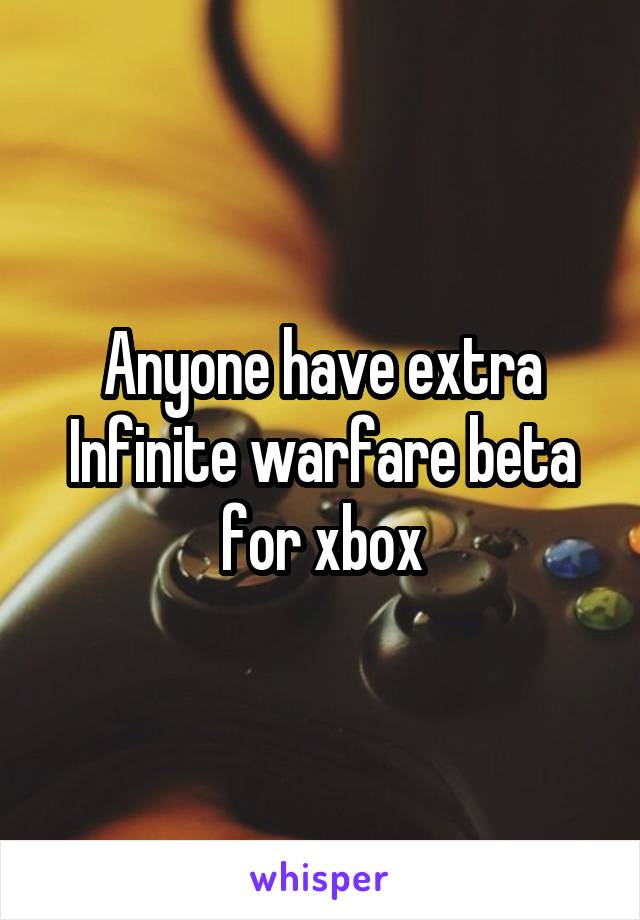 Anyone have extra Infinite warfare beta for xbox