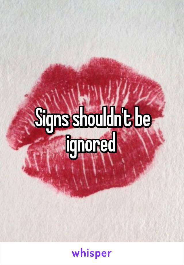 Signs shouldn't be ignored 