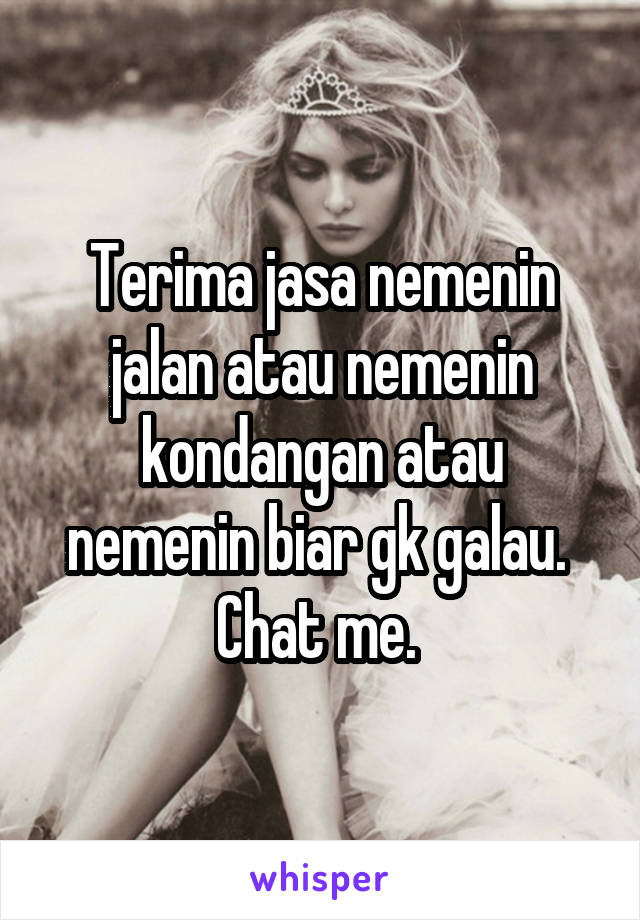 Terima jasa nemenin jalan atau nemenin kondangan atau nemenin biar gk galau. 
Chat me. 