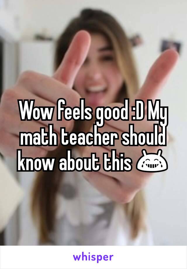 Wow feels good :D My math teacher should know about this 😂