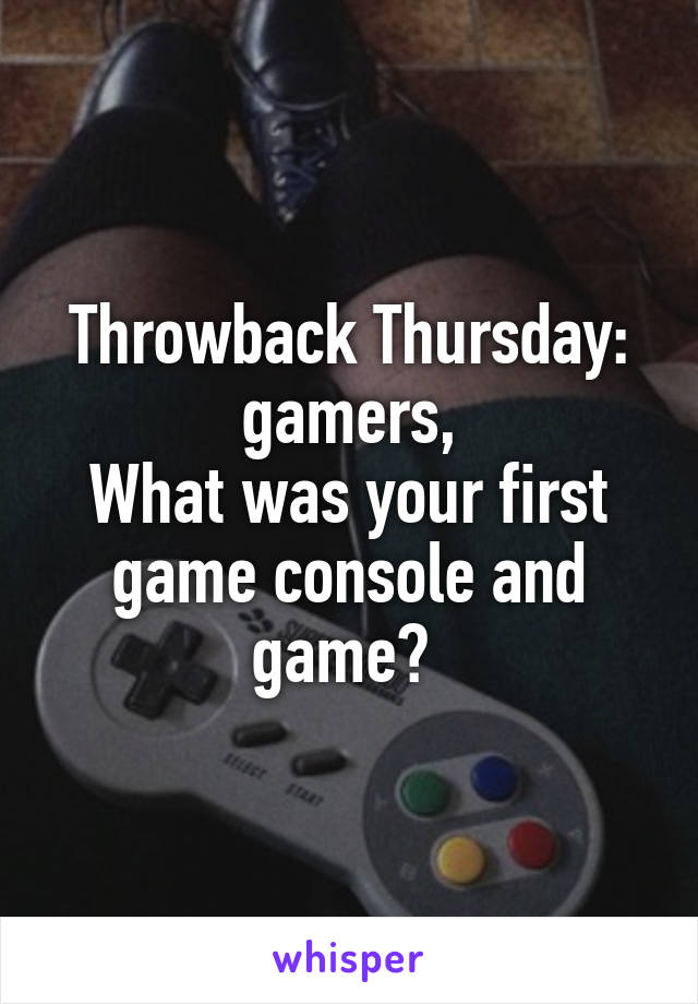 Throwback Thursday: gamers,
What was your first game console and game? 