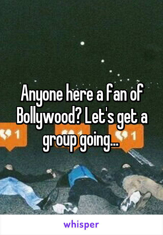 Anyone here a fan of Bollywood? Let's get a group going... 