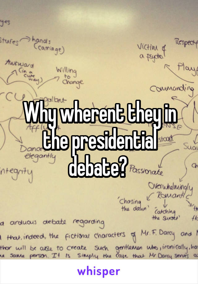 Why wherent they in the presidential debate? 