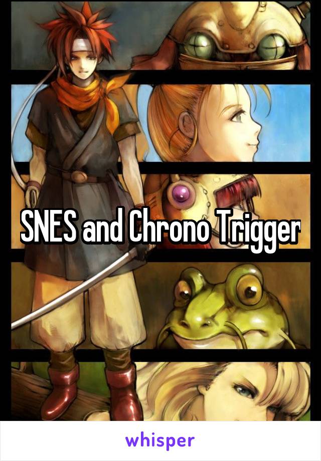 SNES and Chrono Trigger