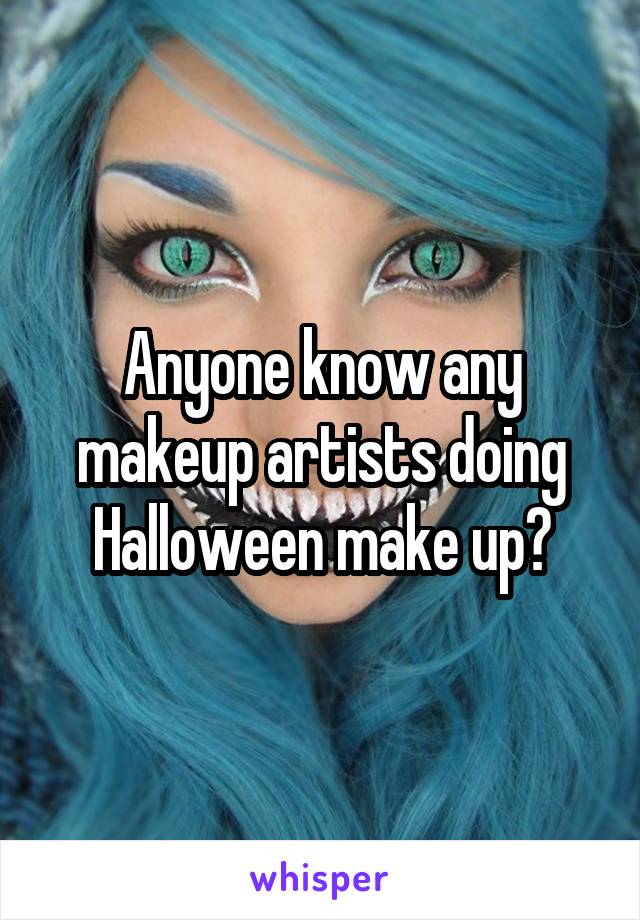 Anyone know any makeup artists doing Halloween make up?