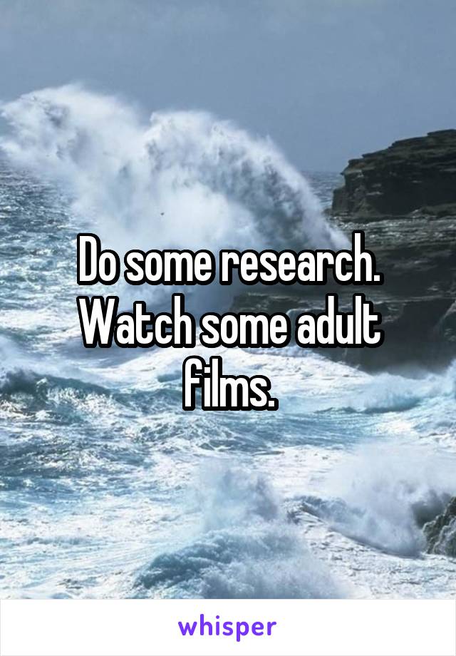 Do some research. Watch some adult films.