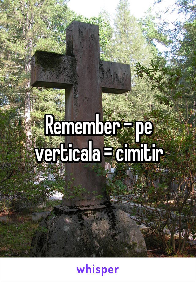 Remember - pe verticala = cimitir