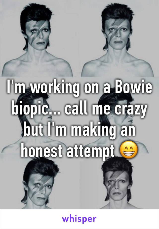 I'm working on a Bowie biopic... call me crazy but I'm making an honest attempt 😁