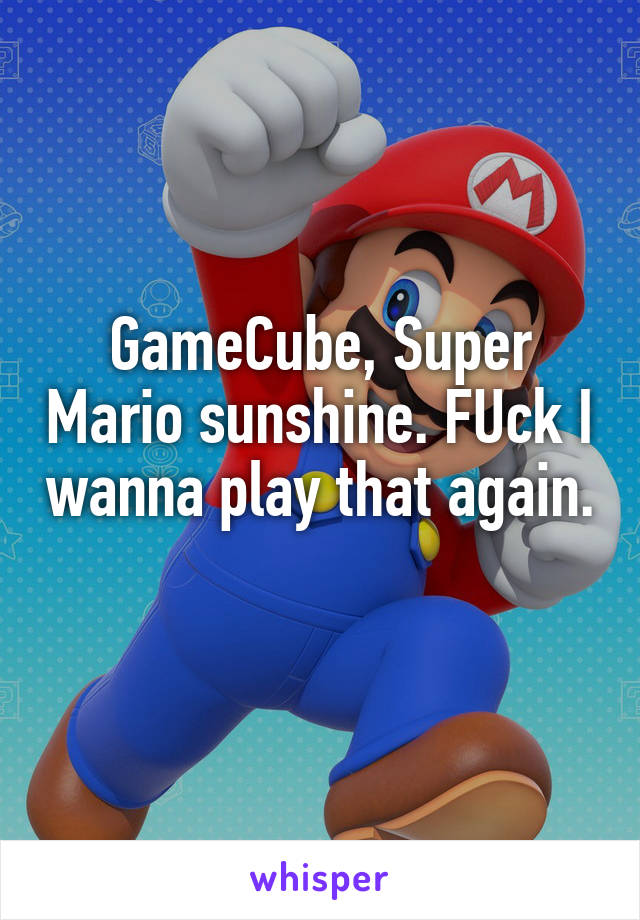 GameCube, Super Mario sunshine. FUck I wanna play that again. 