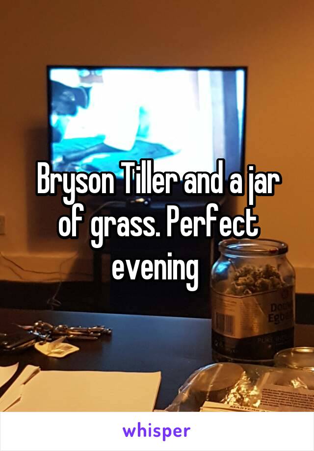 Bryson Tiller and a jar of grass. Perfect evening 