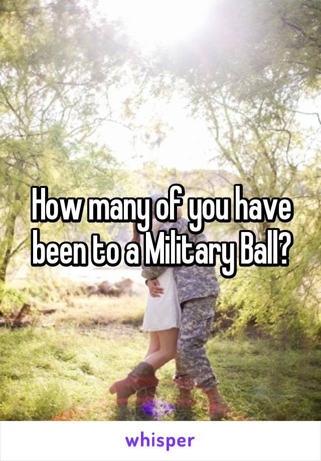 How many of you have been to a Military Ball?