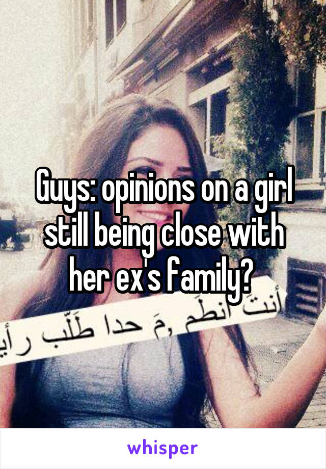 Guys: opinions on a girl still being close with her ex's family? 