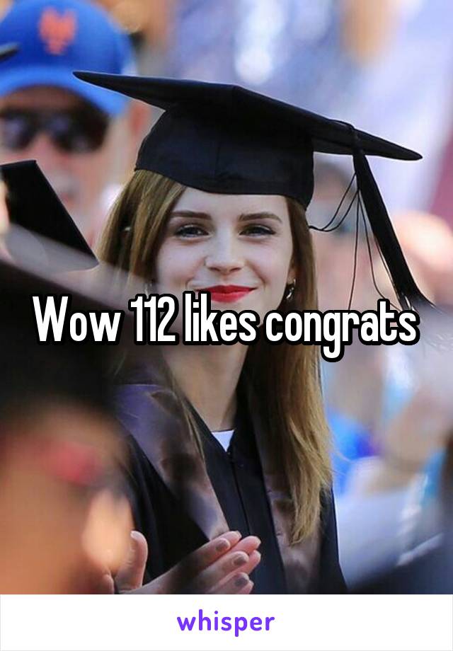 Wow 112 likes congrats 