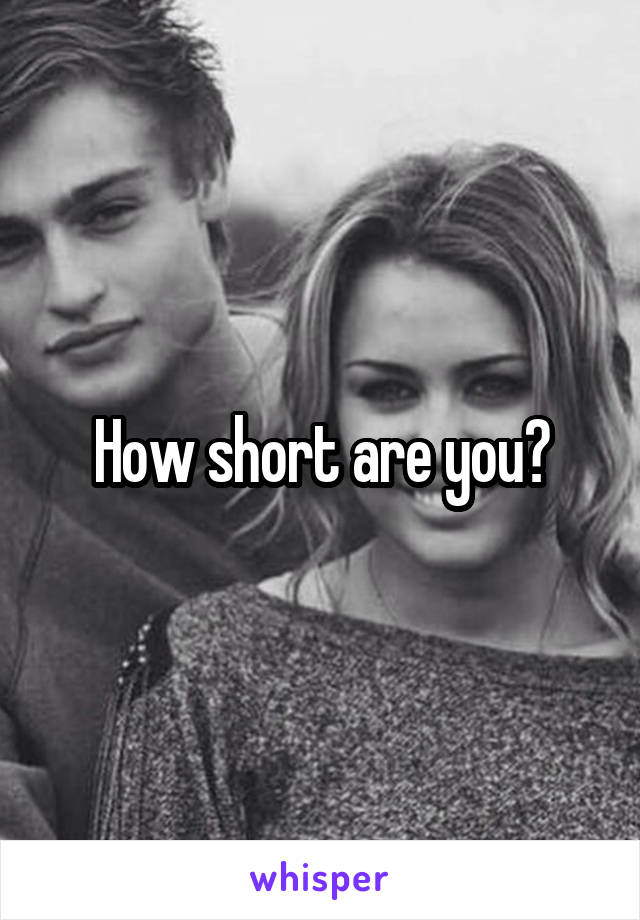 How short are you?