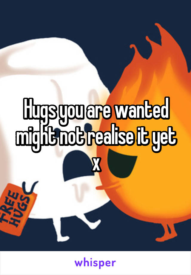 Hugs you are wanted might not realise it yet x