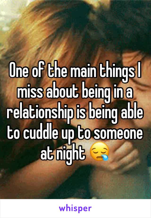 One of the main things I miss about being in a relationship is being able to cuddle up to someone at night 😪 