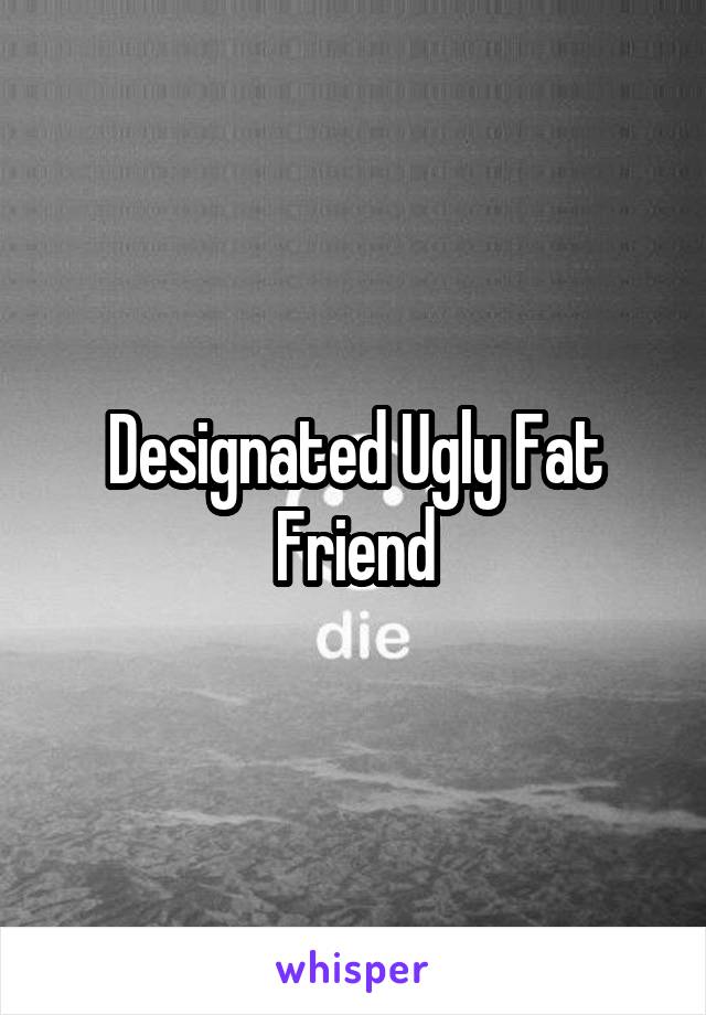 Designated Ugly Fat Friend