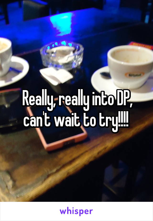 Really, really into DP, can't wait to try!!!! 