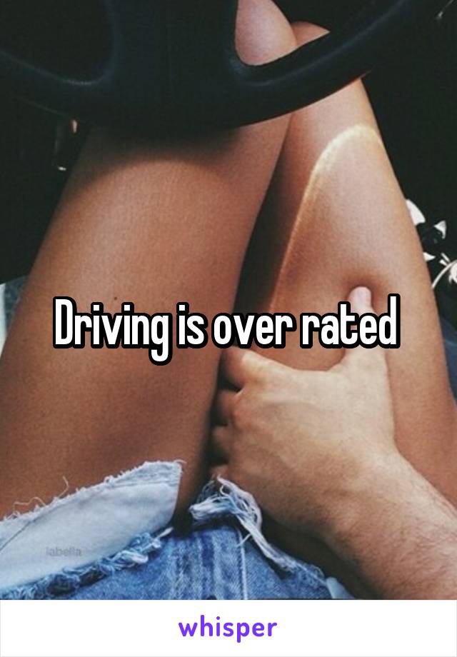 Driving is over rated 