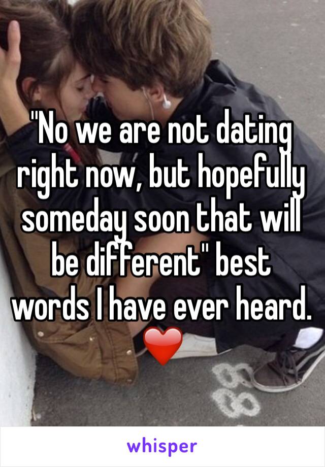 "No we are not dating right now, but hopefully someday soon that will be different" best words I have ever heard. ❤️