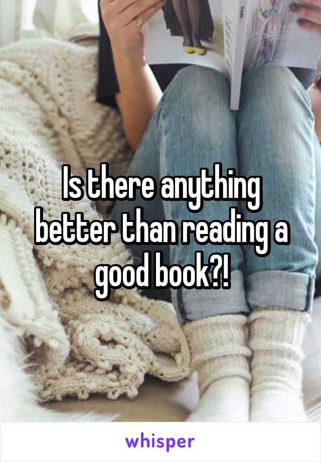 Is there anything better than reading a good book?!